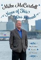 None of This Was Planned: The Stories Behind the Stories Mccardell Mike