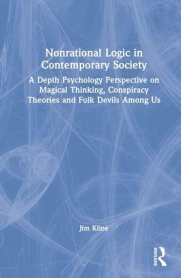 Nonrational Logic in Contemporary Society: A Depth Psychology Perspective on Magical Thinking, Conspiracy Theories and Folk Devils Among Us Taylor & Francis Ltd.
