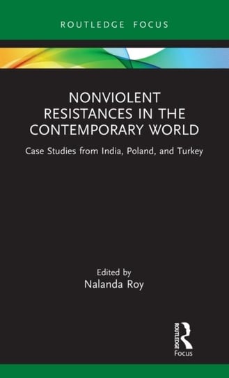 Nonviolent Resistances in the Contemporary World. Case Studies from India, Poland, and Turkey Opracowanie zbiorowe