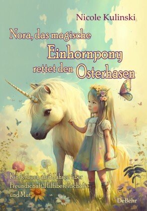 Nora, das magische Einhornpony, rettet den Osterhasen - Kinderbuch ab 4 Jahren über Freundschaft, Hilfsbereitschaft und Mut DeBehr