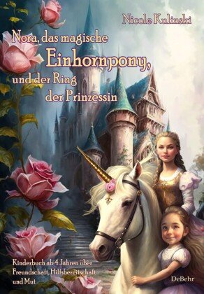 Nora, das magische Einhornpony, und der Ring der Prinzessin - Kinderbuch ab 4 Jahren über Freundschaft, Hilfsbereitschaft und Mut DeBehr
