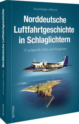 Norddeutsche Luftfahrtgeschichte in Schlaglichtern Sutton Verlag GmbH