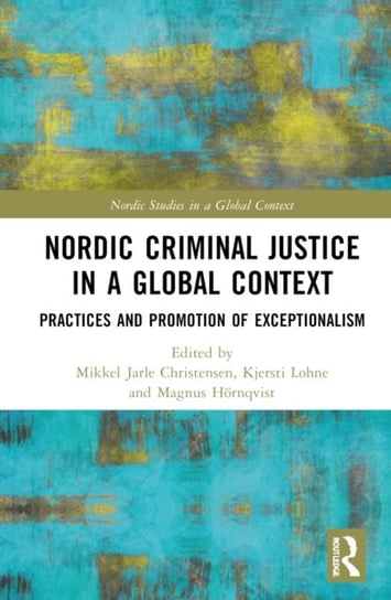 Nordic Criminal Justice in a Global Context: Practices and Promotion of Exceptionalism Opracowanie zbiorowe