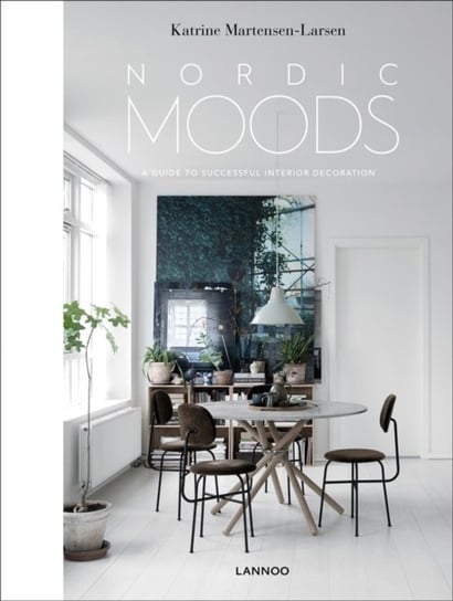 Nordic Moods: A Guide to Successful Interior Decoration Katrine Martensen-Larsen