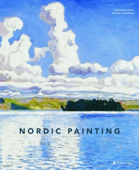 Nordic Painting: The Rise of Modernity Katharina Alsen, Annika Landmann