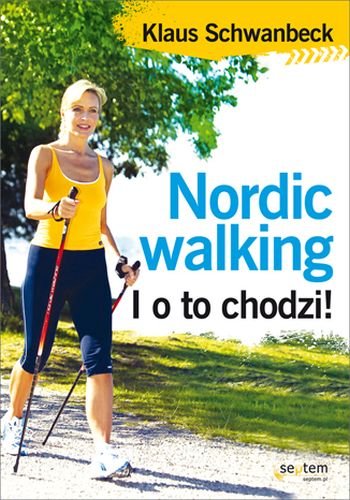 Nordic walking. I o to chodzi! Schwanbeck Klaus