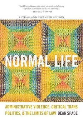 Normal Life: Administrative Violence, Critical Trans Politics, and the Limits of Law Spade Dean