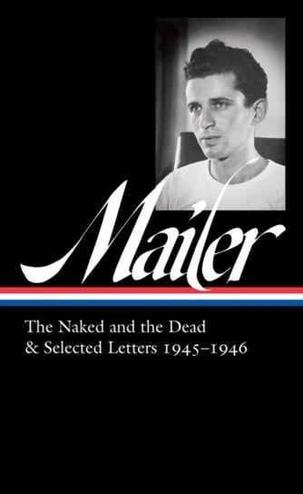 Norman Mailer 1945-1946 (loa #364): The Naked and the Dead & Selected Letters Mailer Norman