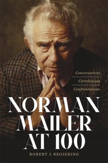 Norman Mailer at 100: Conversations, Correlations, Confrontations Louisiana State University Press