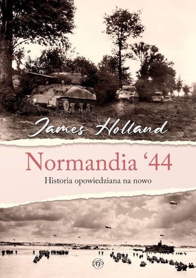Normandia 44. Historia opowiedziana na nowo James Holland
