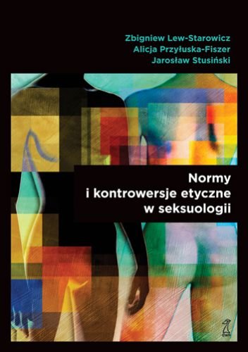 Normy i kontrowersje etyczne w seksuologii Lew-Starowicz Zbigniew, Przyłuska-Fiszer Alicja, Stusiński Jarosław