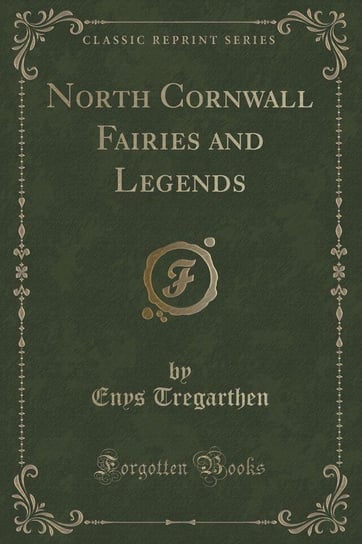 North Cornwall Fairies and Legends (Classic Reprint) Tregarthen Enys