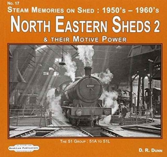 North Eastern Sheds 2: Steam Memories on Shed : 1950s-1960s & Their Motive Power D. R. Dunn