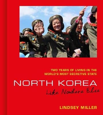 North Korea. Like Nowhere Else. Two Years of Living in the World's Most Secretive State September Publishing