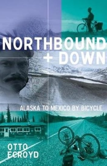 Northbound and Down: Alaska to Mexico by Bicycle Otto Ecroyd