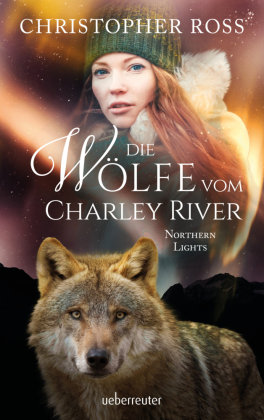 Northern Lights - Die Wölfe vom Charley River (Northern Lights, Bd. 4) Ueberreuter