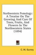 Northwestern Pomology: A Treatise on the Growing and Care of Trees, Fruits, and Flowers in the Northwestern States (1894) Gurney C. W.
