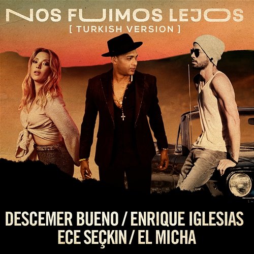 Nos Fuimos Lejos Descemer Bueno, Enrique Iglesias & Ece Seçkin feat. El Micha