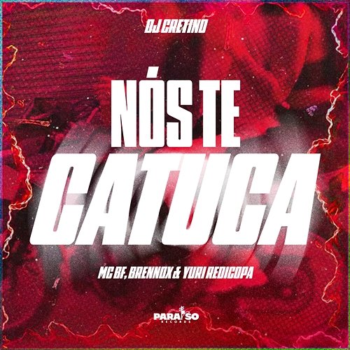 Nós Te Catuca BRENNOX, MC BF, DJ Cretino, Yuri Redicopa, Paraíso Records