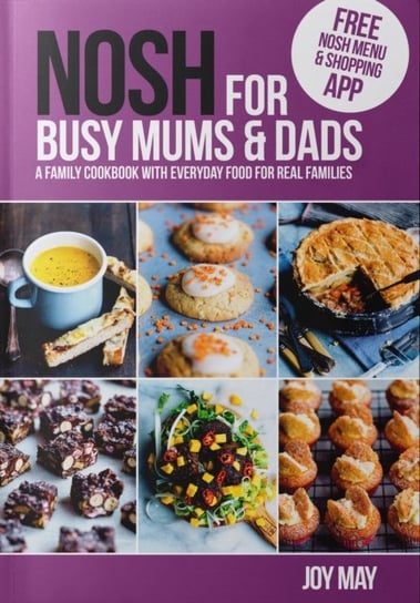 NOSH for Busy Mums and Dads: A Family Cookbook with Everyday Food for Real Families Joy May