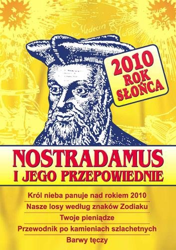 Nostradamus i jego Przepowiednie. 2010 Rok Słońca Opracowanie zbiorowe