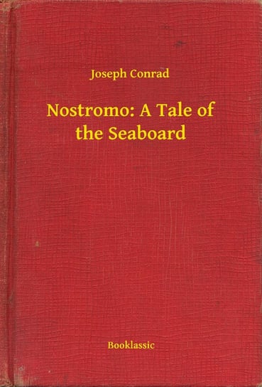 Nostromo: A Tale of the Seaboard Conrad Joseph