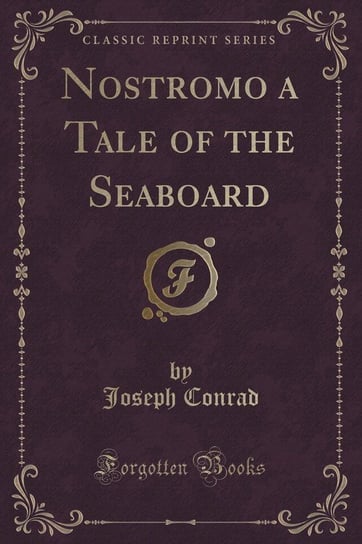 Nostromo a Tale of the Seaboard (Classic Reprint) Conrad Joseph