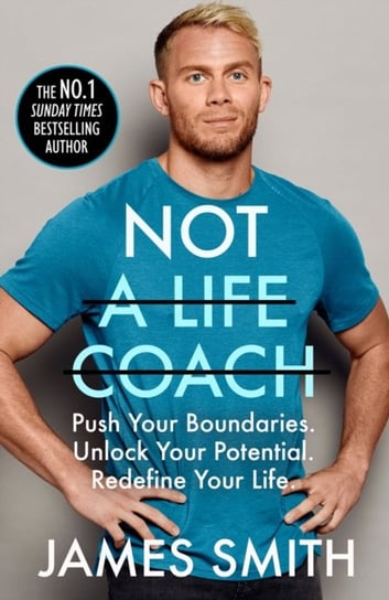 Not a Life Coach: Push Your Boundaries. Unlock Your Potential. Redefine Your Life Smith James