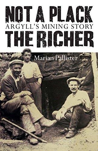 Not a Plack the Richer: Argyll's Mining Story Pallister Marian