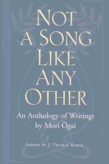 Not a Song Like Any Other: An Anthology of Writings by Mori Ogai Mori Ogai