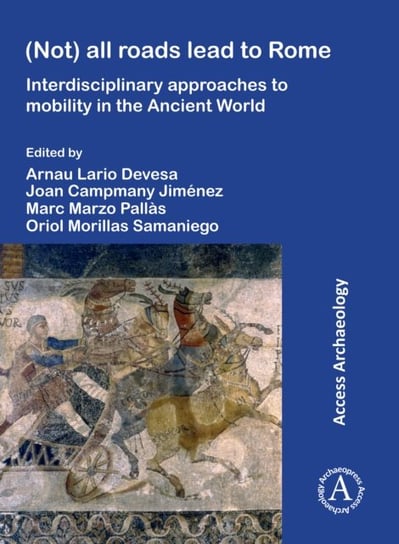 (Not) All Roads Lead to Rome: Interdisciplinary Approaches to Mobility in the Ancient World Opracowanie zbiorowe
