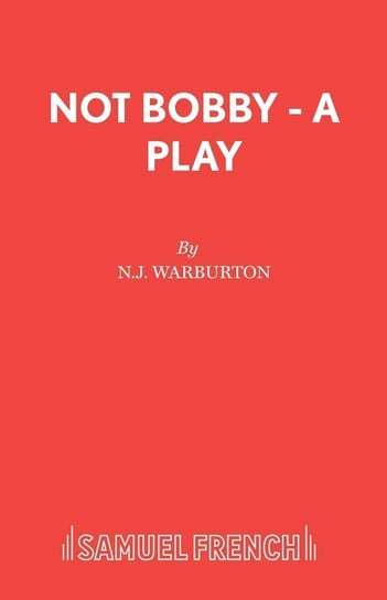 Not Bobby - A Play N.J. Warburton
