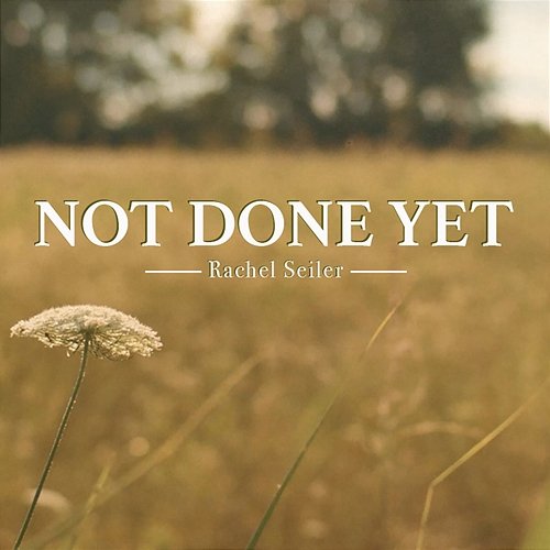 Not Done Yet Rachel Seiler