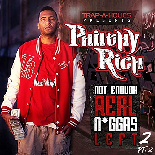Not Enough Real N*ggas Left 2, Pt. 2 Philthy Rich