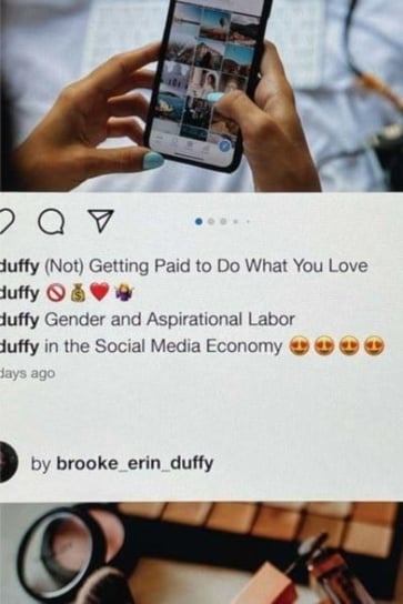 (Not) Getting Paid to Do What You Love: Gender and Aspirational Labor in the Social Media Economy Brooke Erin Duffy