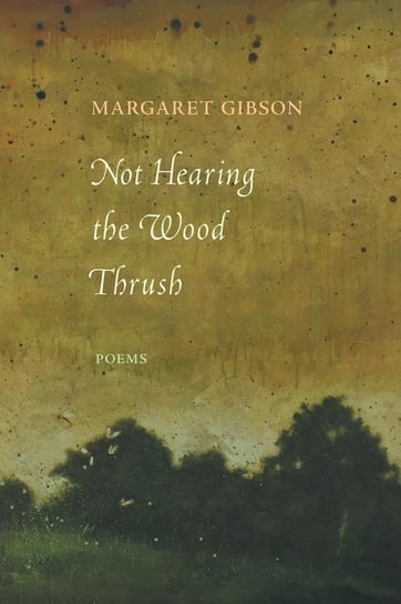 Not Hearing the Wood Thrush Gibson Margaret