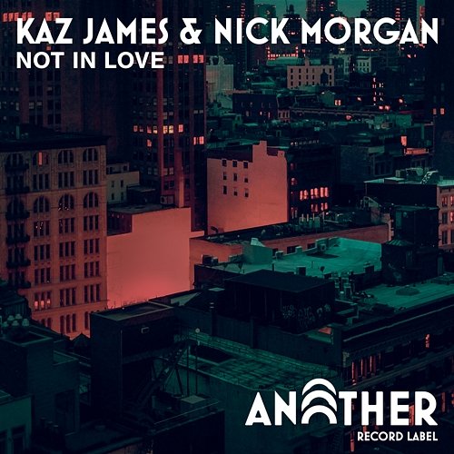 Not In Love Kaz James & Nick Morgan