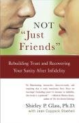 Not "just Friends": Rebuilding Trust and Recovering Your Sanity After Infidelity Glass Shirley