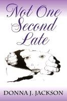 Not One Second Late Donna J. Jackson