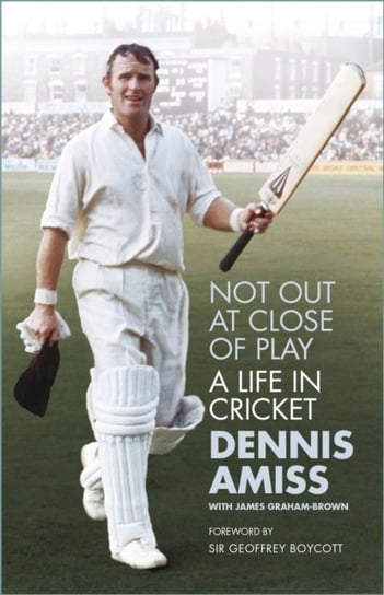 Not Out at Close of Play: A Life in Cricket Dennis Amiss