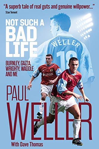 Not Such a Bad Life: Burnley, Gazza, Wrighty, Waddle and Me Paul Weller