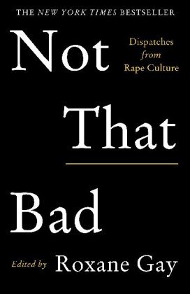 Not That Bad: Dispatches from Rape Culture Gay Roxane