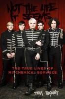 Not the Life It Seems. The True Lives of My Chemical Romance Bryant Tom