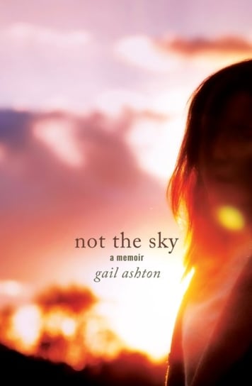 Not the Sky - A Memoir Gail Ashton