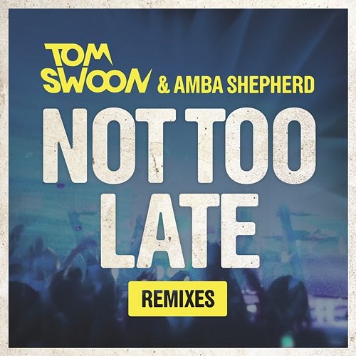 Not Too Late (Remixes) Tom Swoon & Amba Shepherd