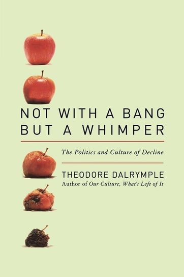Not With a Bang But a Whimper Dalrymple Theodore