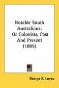 Notable South Australians: Or Colonists, Past and Present (1885) Loyau George E.