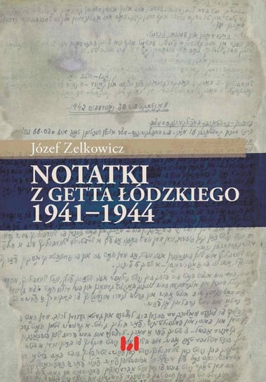 Notatki z getta łódzkiego 1941-1944 Zelkowicz Józef