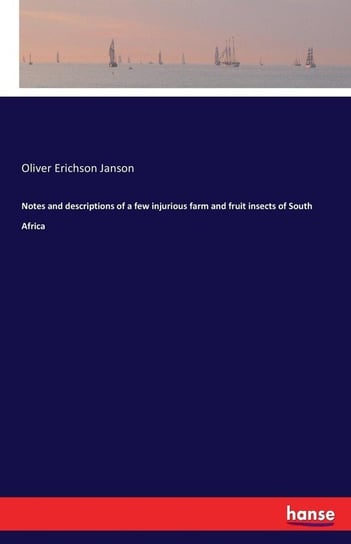 Notes and descriptions of a few injurious farm and fruit insects of South Africa Janson Oliver Erichson
