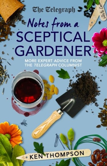 Notes From a Sceptical Gardener: More expert advice from the Telegraph columnist Thompson Ken